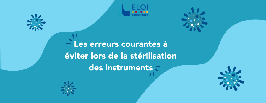 La Stérilisation de vos instruments de Podologie : Les erreurs à éviter
