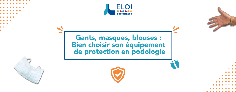 Gants, masques, blouses : Bien choisir son équipement de protection en podologie